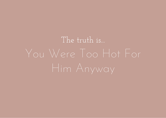 You Were Too Hot For Him Card